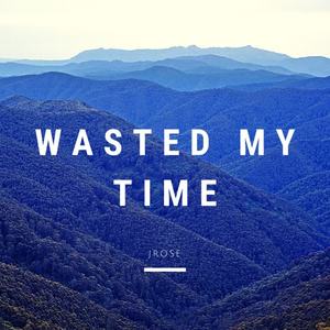 Jrose《Wasted My Time》[MP3_LRC]