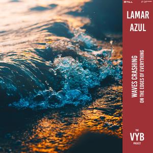 The VYB Project&Lamar Azul《Waves Crashing on the Edges of Everything(feat. Lamar Azul)》