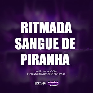 NGKS&MC Vandoka&Negueba Dos Beat&Dj Chipoka《Ritmada Sangue de Piranha(Explicit)》[MP3_LRC]