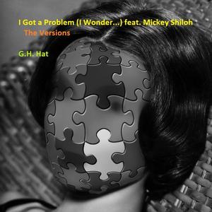 G.H. Hat&Mickey Shiloh《I Got a Problem(I Wonder...)[feat. Mickey Shiloh][Chill as It Gets Version]》