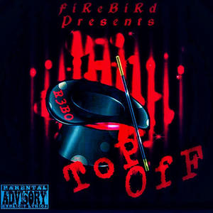 Firebird&R3B0《Top Off(Explicit)》[MP3_LRC]