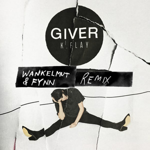 K.Flay《Giver(Wankelmut & Fynn Remix|Explicit)》[MP3_LRC]