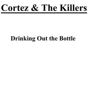 cortez&The Killers《Drinkin Out the Bottle》[MP3_LRC]