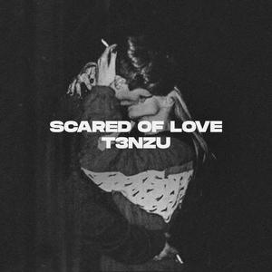 T3nzu《Scared of Love》[MP3_LRC]