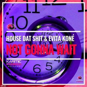 House Dat Shit&Evita Koné《Not Gonna Wait》[MP3_LRC]