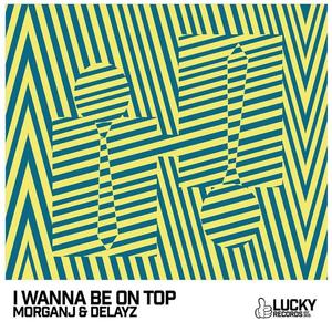 Delayz&Morganj《I Wanna Be On Top(Original Mix)》[MP3_LRC]