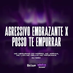 Mc Lan&MC Arraia&Mc Delux&MC Pipokinha&Mc Neguinho do Morro&DJ NDM《Agressivo Embrazante X Posso Te Empurrar(Explicit)》[MP3_LRC]