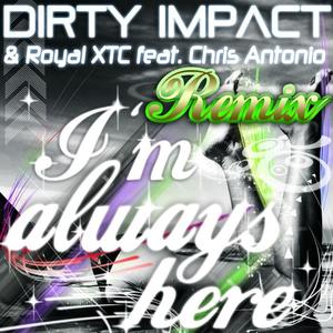 Dirty Impact&Chris Antonio《I'm Always Here(Royal Xtc Remix)》[MP3_LRC]