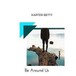 Karter Betty《Be Around Us(Original Mix)》[MP3_LRC]