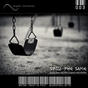 Anton Ishutin&Blackfeel Wite《Still The Same(Going Deeper & Biatlone Remix)》[MP3_LRC]