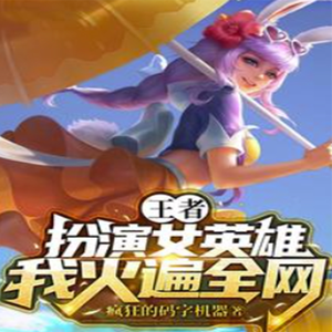 蚕宝宝小米《王者：扮演女英雄，我火遍全网 第57章一首青花瓷全场炸裂》