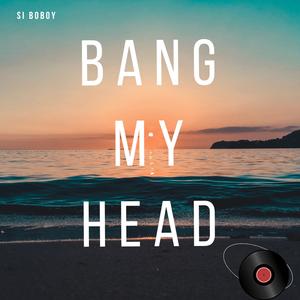 SIboboy《Bang My Head》