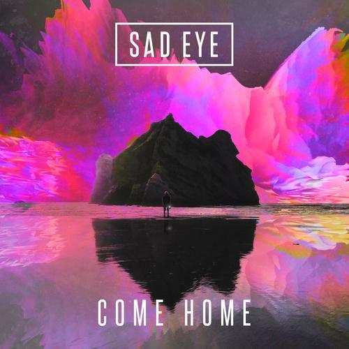 Come Home - Sad Eye